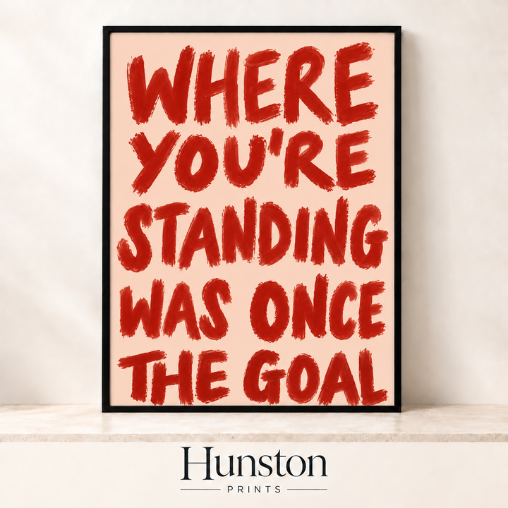 Where You're Standing Was Once the Goal Print